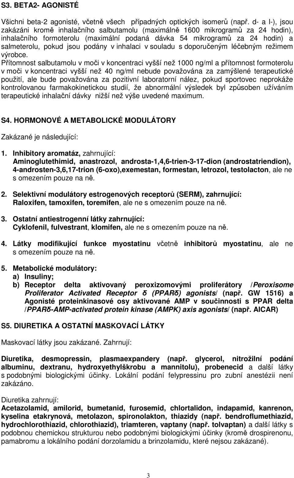 podány v inhalaci v souladu s doporučeným léčebným režimem výrobce.