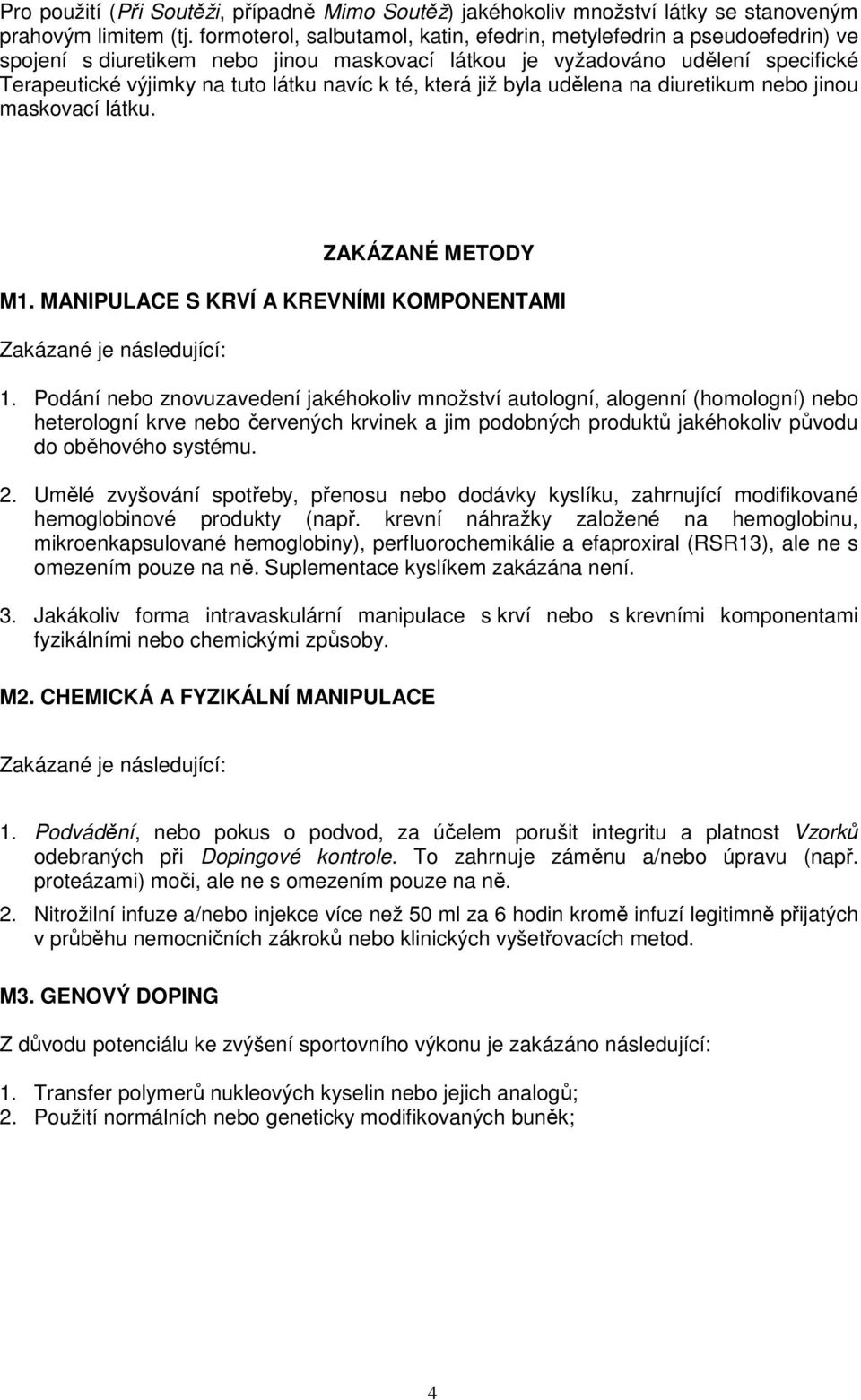 té, která již byla udělena na diuretikum nebo jinou maskovací látku. ZAKÁZANÉ METODY M1. MANIPULACE S KRVÍ A KREVNÍMI KOMPONENTAMI 1.