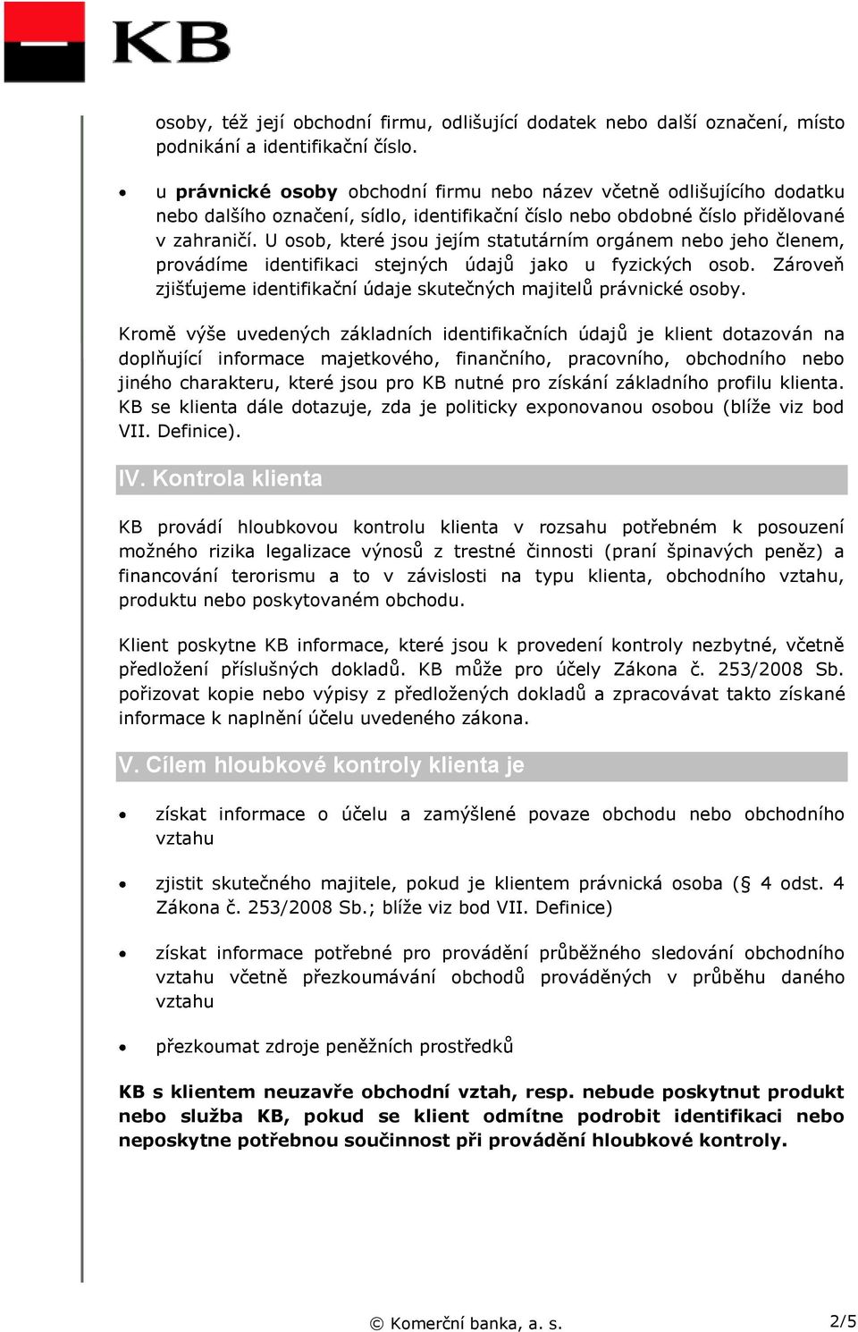 U osob, které jsou jejím statutárním orgánem nebo jeho členem, provádíme identifikaci stejných údajů jako u fyzických osob. Zároveň zjišťujeme identifikační údaje skutečných majitelů právnické osoby.