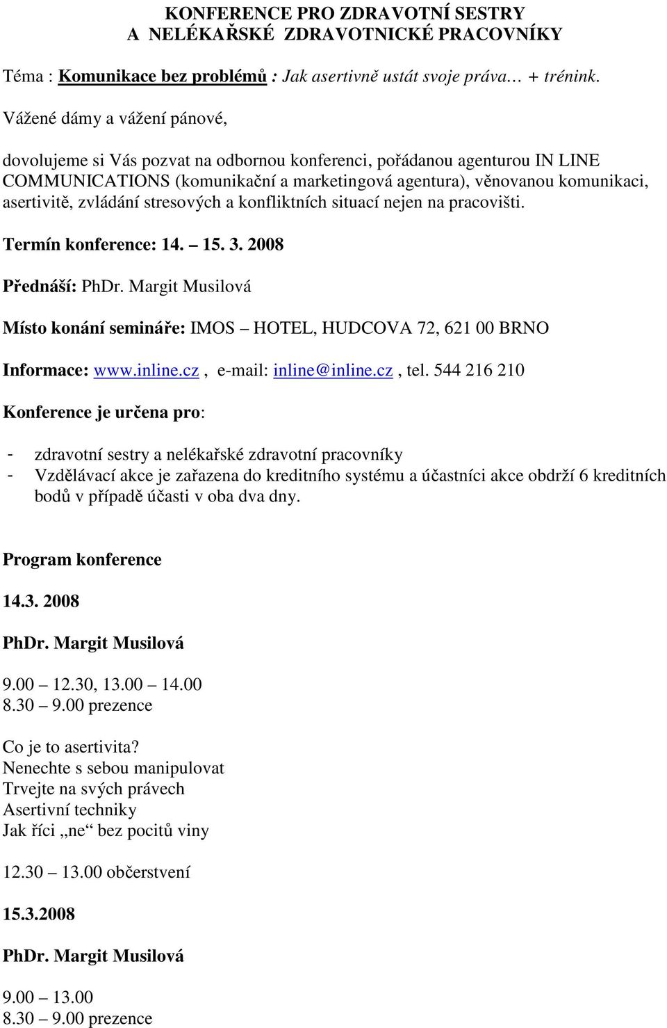 zvládání stresových a konfliktních situací nejen na pracovišti. Termín konference: 14. 15. 3. 2008 Přednáší: PhDr.