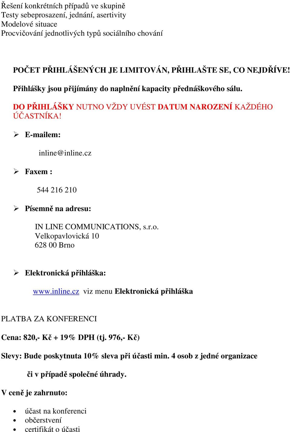 cz 544 216 210 Písemně na adresu: IN LINE COMMUNICATIONS, s.r.o. Velkopavlovická 10 628 00 Brno Elektronická přihláška: www.inline.