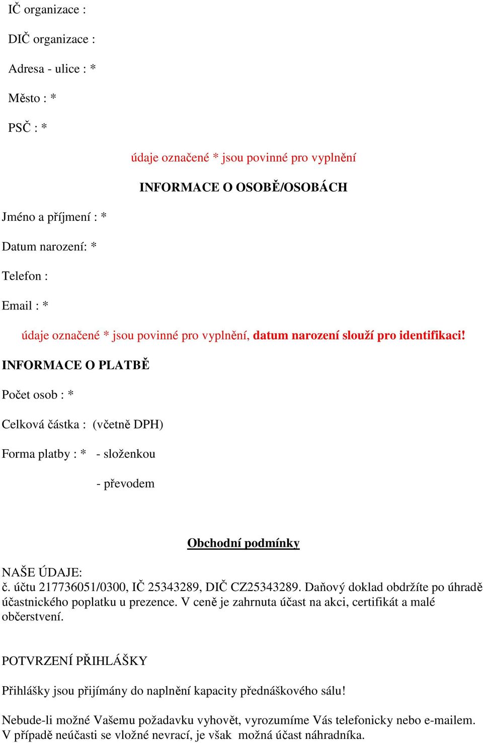 INFORMACE O PLATBĚ Počet osob : * Celková částka : (včetně DPH) Forma platby : * - složenkou - převodem Obchodní podmínky NAŠE ÚDAJE: č. účtu 217736051/0300, IČ 25343289, DIČ CZ25343289.