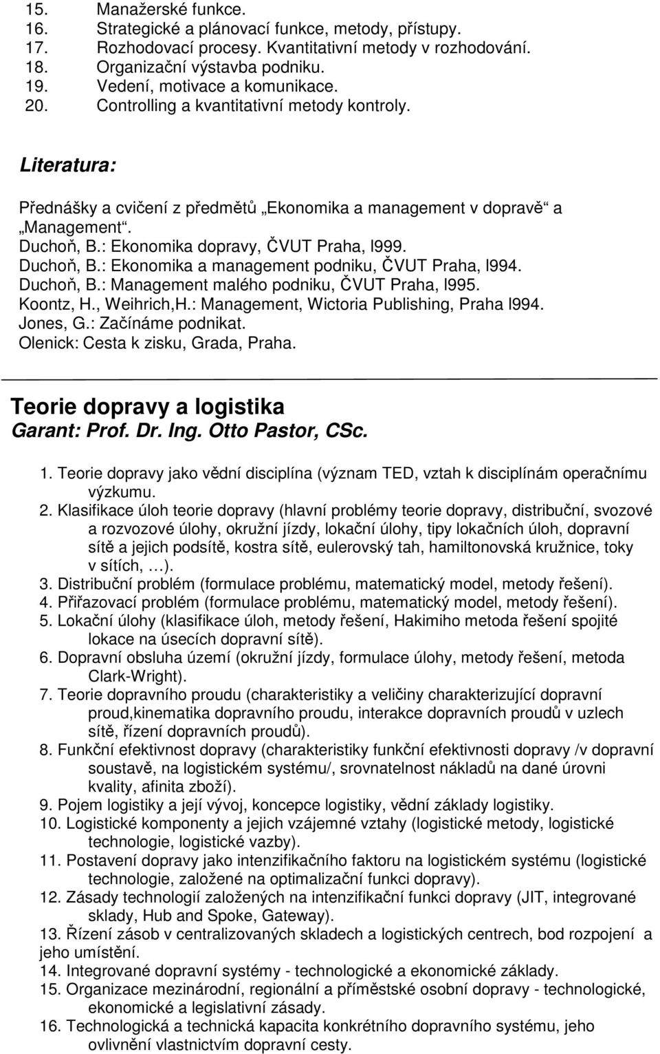 : Ekonomika dopravy, ČVUT Praha, l999. Duchoň, B.: Ekonomika a management podniku, ČVUT Praha, l994. Duchoň, B.: Management malého podniku, ČVUT Praha, l995. Koontz, H., Weihrich,H.