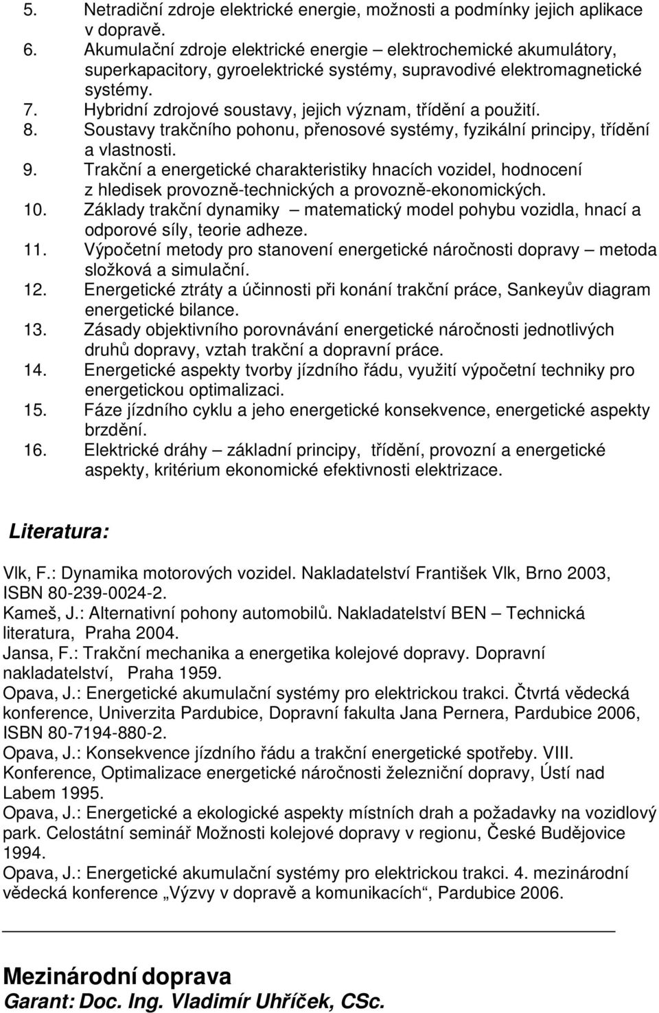 Hybridní zdrojové soustavy, jejich význam, třídění a použití. 8. Soustavy trakčního pohonu, přenosové systémy, fyzikální principy, třídění a vlastnosti. 9.