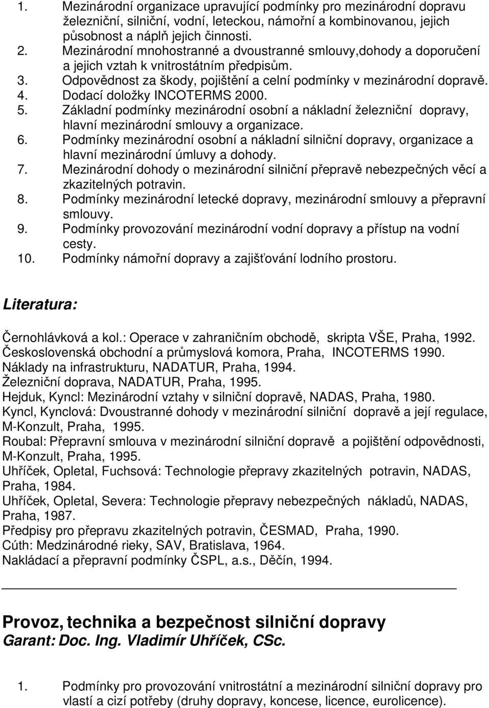 Dodací doložky INCOTERMS 2000. 5. Základní podmínky mezinárodní osobní a nákladní železniční dopravy, hlavní mezinárodní smlouvy a organizace. 6.