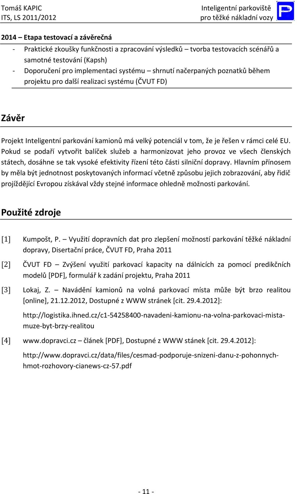Pokud se podaří vytvořit balíček služeb a harmonizovat jeho provoz ve všech členských státech, dosáhne se tak vysoké efektivity řízení této části silniční dopravy.