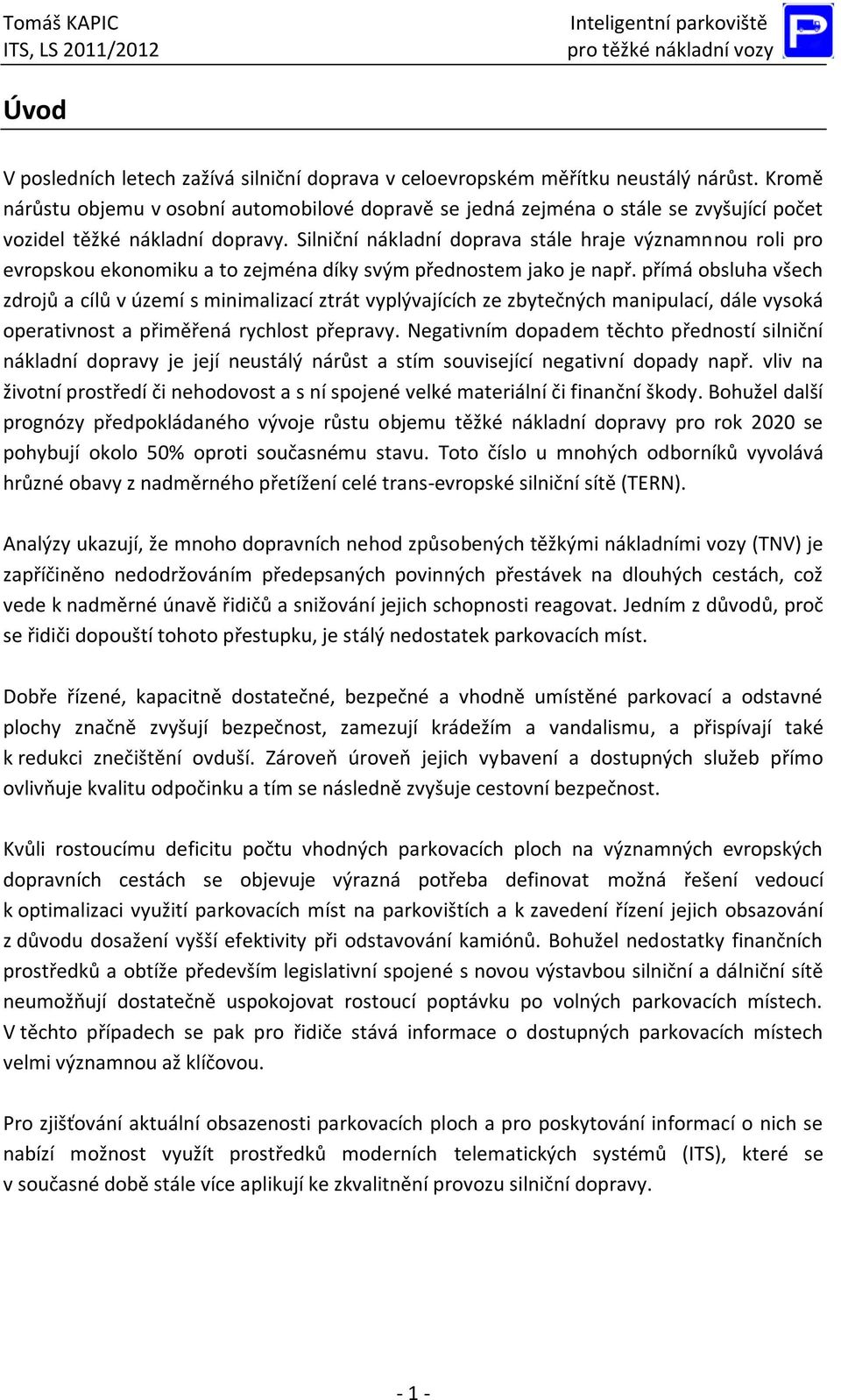 Silniční nákladní doprava stále hraje významnnou roli pro evropskou ekonomiku a to zejména díky svým přednostem jako je např.