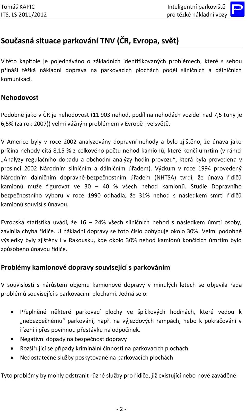 V Americe byly v roce 2002 analyzovány dopravní nehody a bylo zjištěno, že únava jako příčina nehody čítá 8,15 % z celkového počtu nehod kamionů, které končí úmrtím (v rámci Analýzy regulačního
