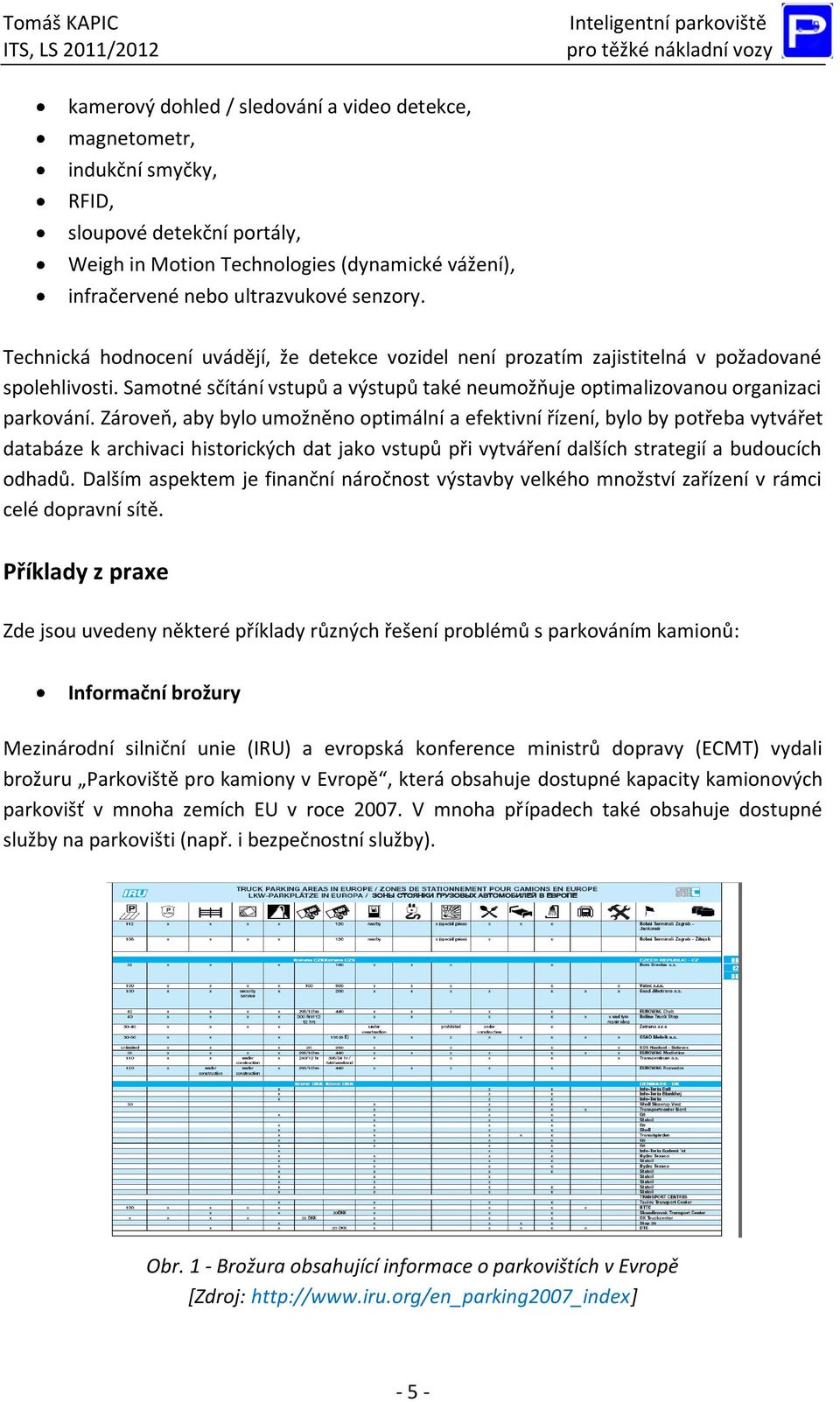 Zároveň, aby bylo umožněno optimální a efektivní řízení, bylo by potřeba vytvářet databáze k archivaci historických dat jako vstupů při vytváření dalších strategií a budoucích odhadů.