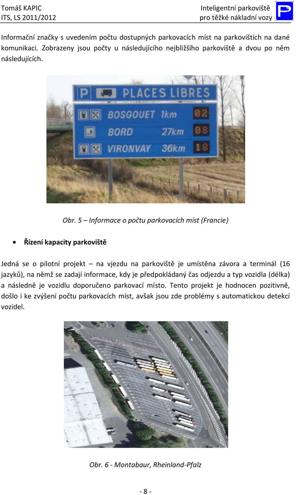 5 Informace o počtu parkovacích míst (Francie) Řízení kapacity parkoviště Jedná se o pilotní projekt na vjezdu na parkoviště je umístěna závora a terminál (16 jazyků),