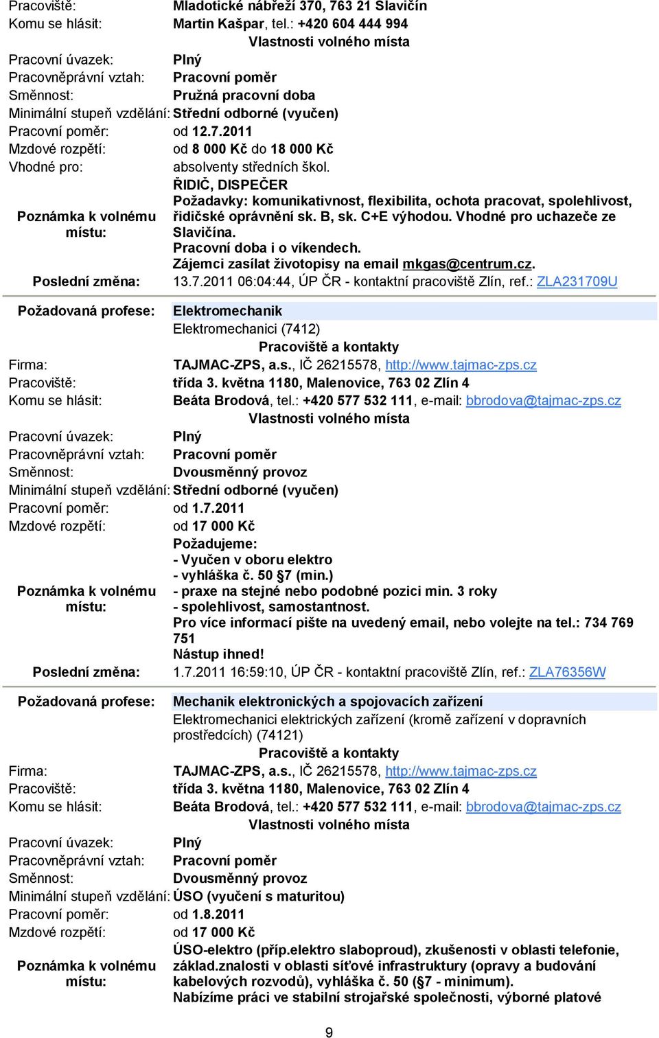 Zájemci zasílat životopisy na email mkgas@centrum.cz. 13.7.2011 06:04:44, ÚP ČR - kontaktní pracoviště Zlín, ref.: ZLA231709U Požadovaná profese: Elektromechanik Elektromechanici (7412) TAJMAC-ZPS, a.