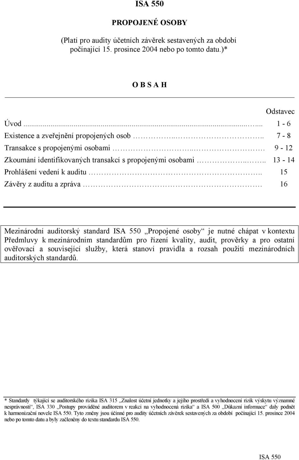 16 Mezinárodní auditorský standard Propojené osoby je nutné chápat v kontextu Předmluvy k mezinárodním standardům pro řízení kvality, audit, prověrky a pro ostatní ověřovací a související služby,