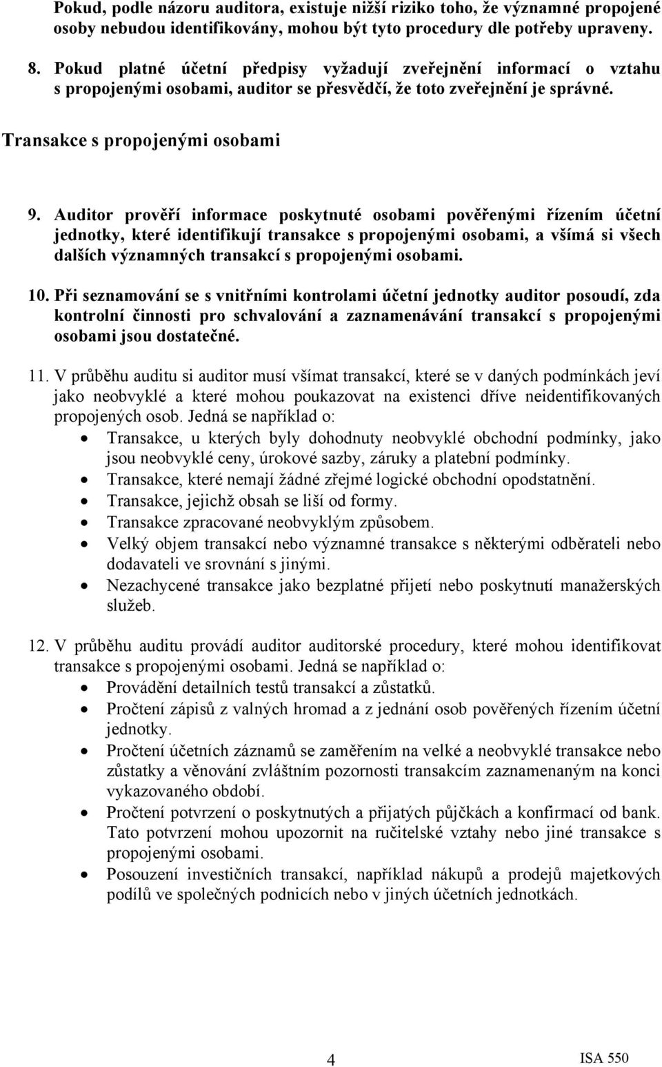 Auditor prověří informace poskytnuté osobami pověřenými řízením účetní jednotky, které identifikují transakce s propojenými osobami, a všímá si všech dalších významných transakcí s propojenými