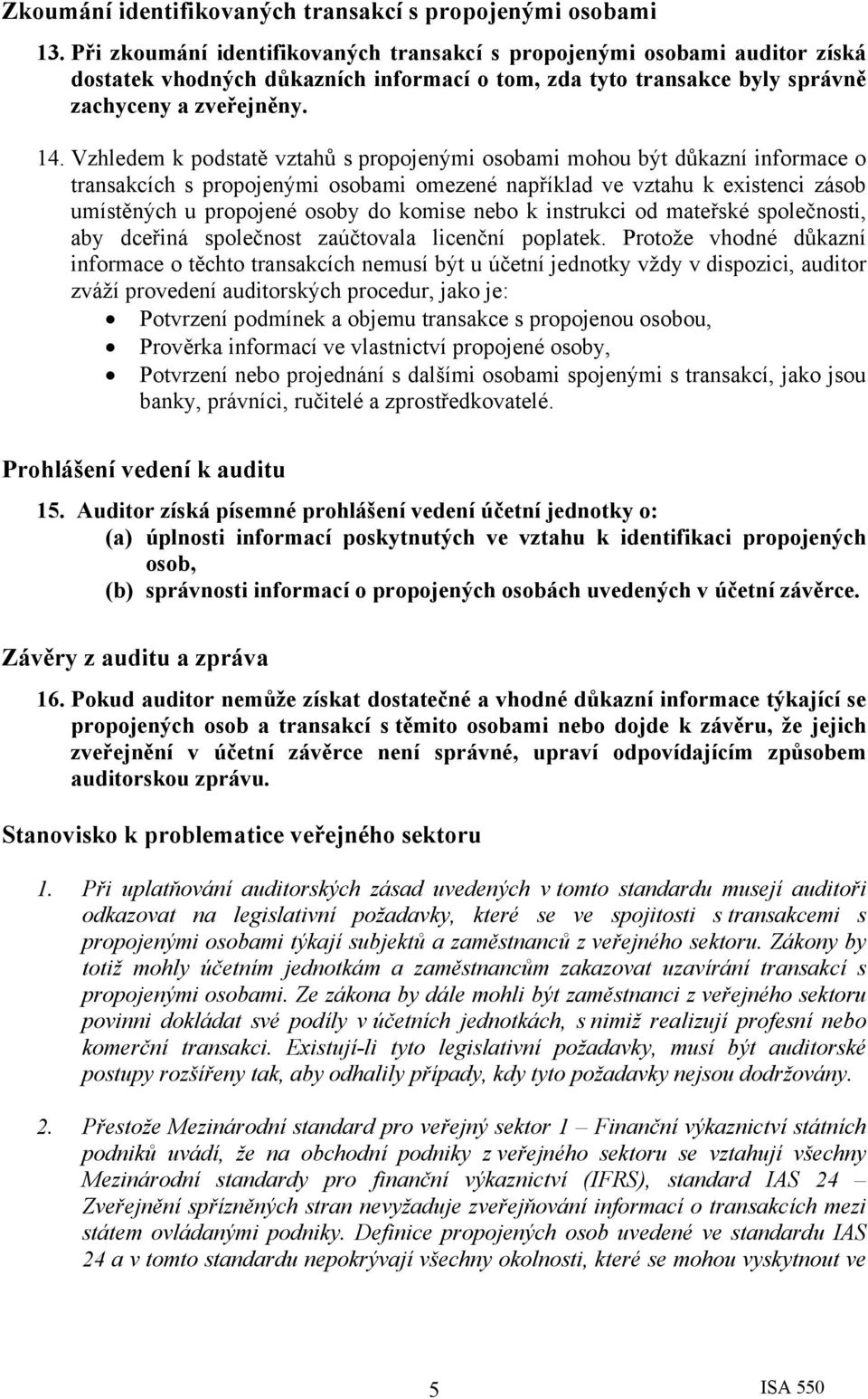 Vzhledem k podstatě vztahů s propojenými osobami mohou být důkazní informace o transakcích s propojenými osobami omezené například ve vztahu k existenci zásob umístěných u propojené osoby do komise