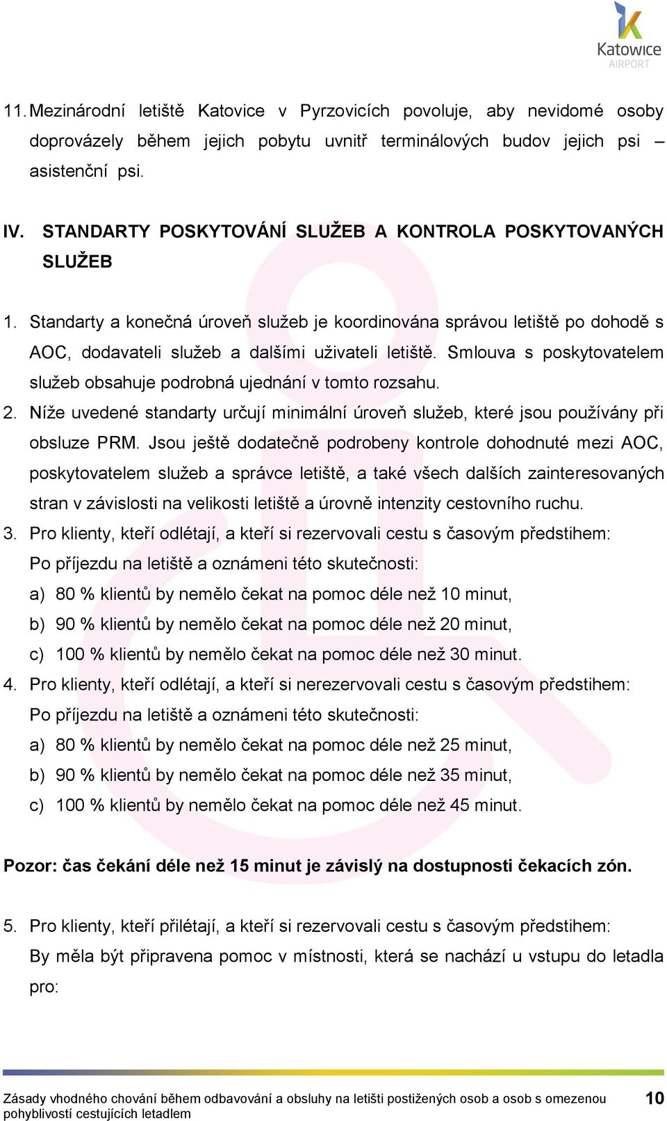 Smlouva s poskytovatelem služeb obsahuje podrobná ujednání v tomto rozsahu. 2. Níže uvedené standarty určují minimální úroveň služeb, které jsou používány při obsluze PRM.