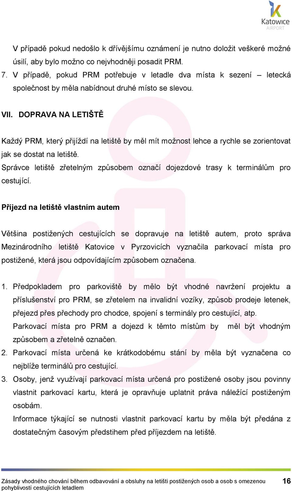 DOPRAVA NA LETIŠTĚ Každý PRM, který přijíždí na letiště by měl mít možnost lehce a rychle se zorientovat jak se dostat na letiště.