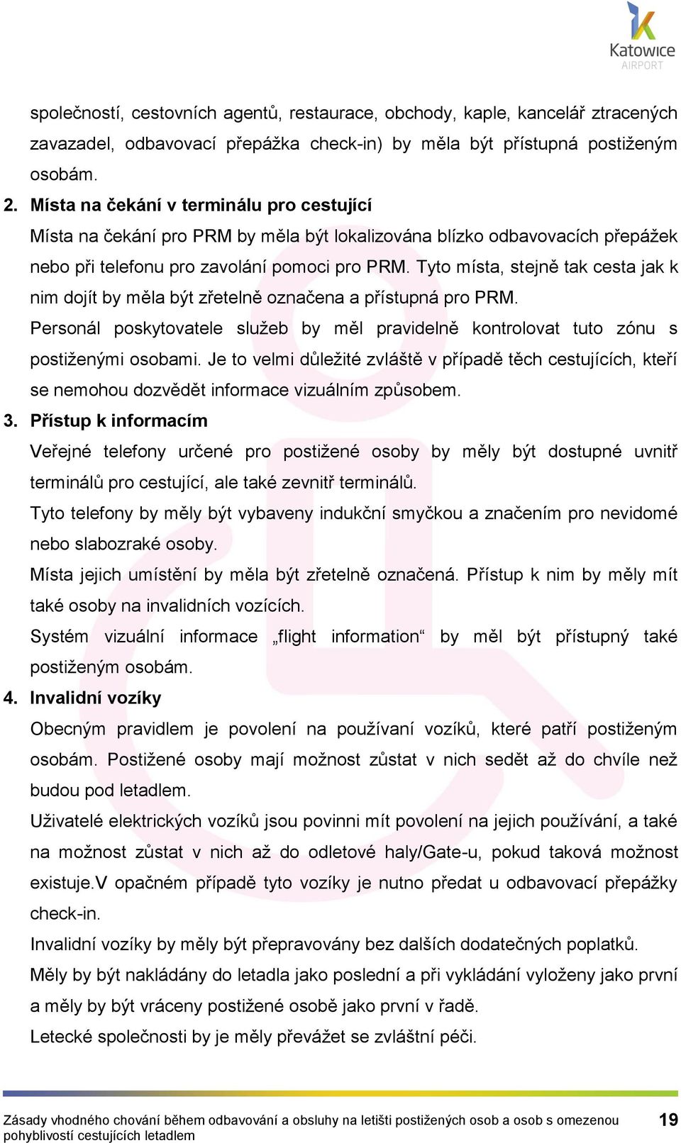 Tyto místa, stejně tak cesta jak k nim dojít by měla být zřetelně označena a přístupná pro PRM. Personál poskytovatele služeb by měl pravidelně kontrolovat tuto zónu s postiženými osobami.