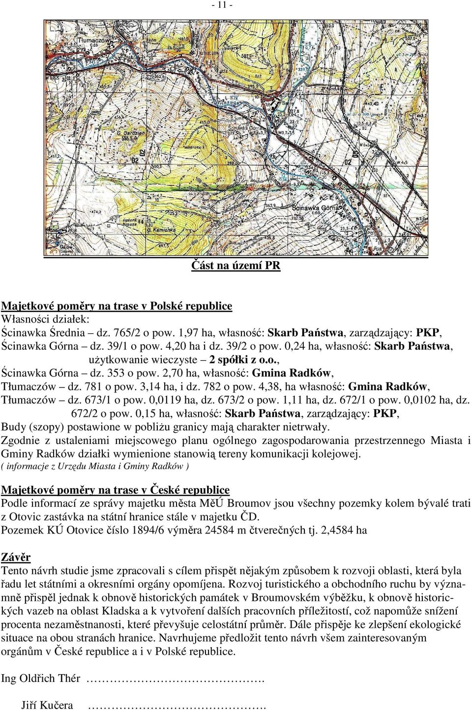 3,14 ha, i dz. 782 o pow. 4,38, ha własność: Gmina Radków, Tłumaczów dz. 673/1 o pow. 0,0119 ha, dz. 673/2 o pow. 1,11 ha, dz. 672/1 o pow. 0,0102 ha, dz. 672/2 o pow.