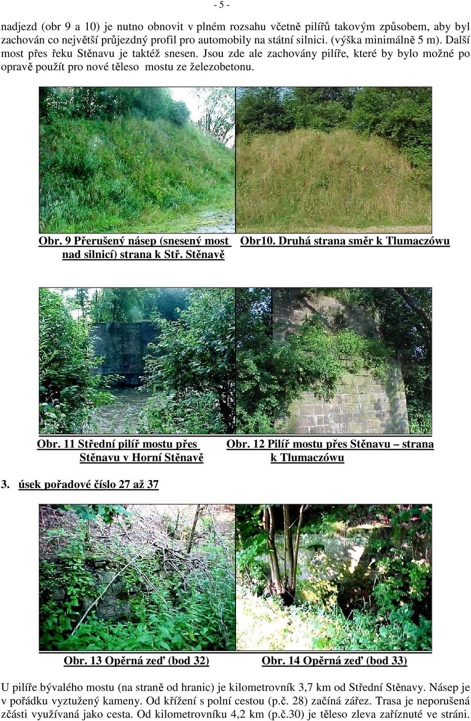 9 Přerušený násep (snesený most nad silnicí) strana k Stř. Stěnavě Obr10. Druhá strana směr k Tlumaczówu Obr. 11 Střední pilíř mostu přes Stěnavu v Horní Stěnavě Obr.