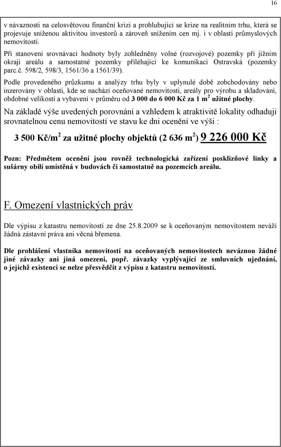 Při stanovení srovnávací hodnoty byly zohledněny volné (rozvojové) pozemky při jižním okraji areálu a samostatné pozemky přiléhající ke komunikaci Ostravská (pozemky parc.č.