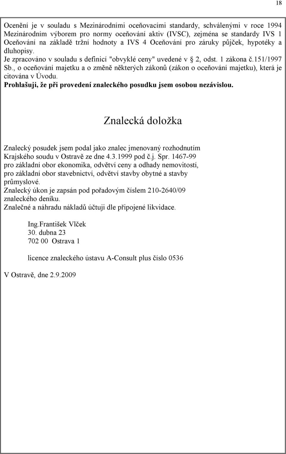 , o oceňování majetku a o změně některých zákonů (zákon o oceňování majetku), která je citována v Úvodu. Prohlašuji, že při provedení znaleckého posudku jsem osobou nezávislou.
