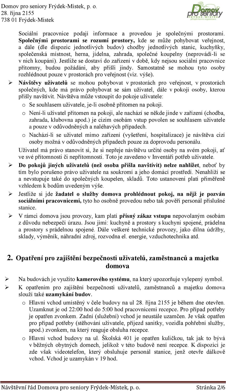 zahrada, společné koupelny (neprovádí-li se v nich koupání). Jestliže se dostaví do zařízení v době, kdy nejsou sociální pracovnice přítomny, budou požádáni, aby přišli jindy.