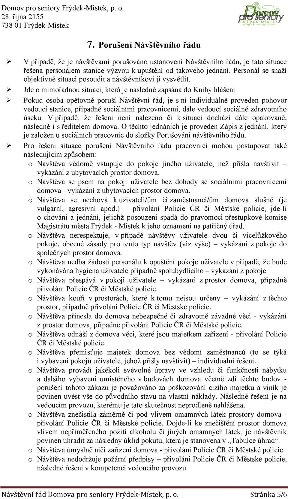 Pokud osoba opětovně poruší Návštěvní řád, je s ní individuálně proveden pohovor vedoucí stanice, případně sociálními pracovnicemi, dále vedoucí sociálně zdravotního úseku.