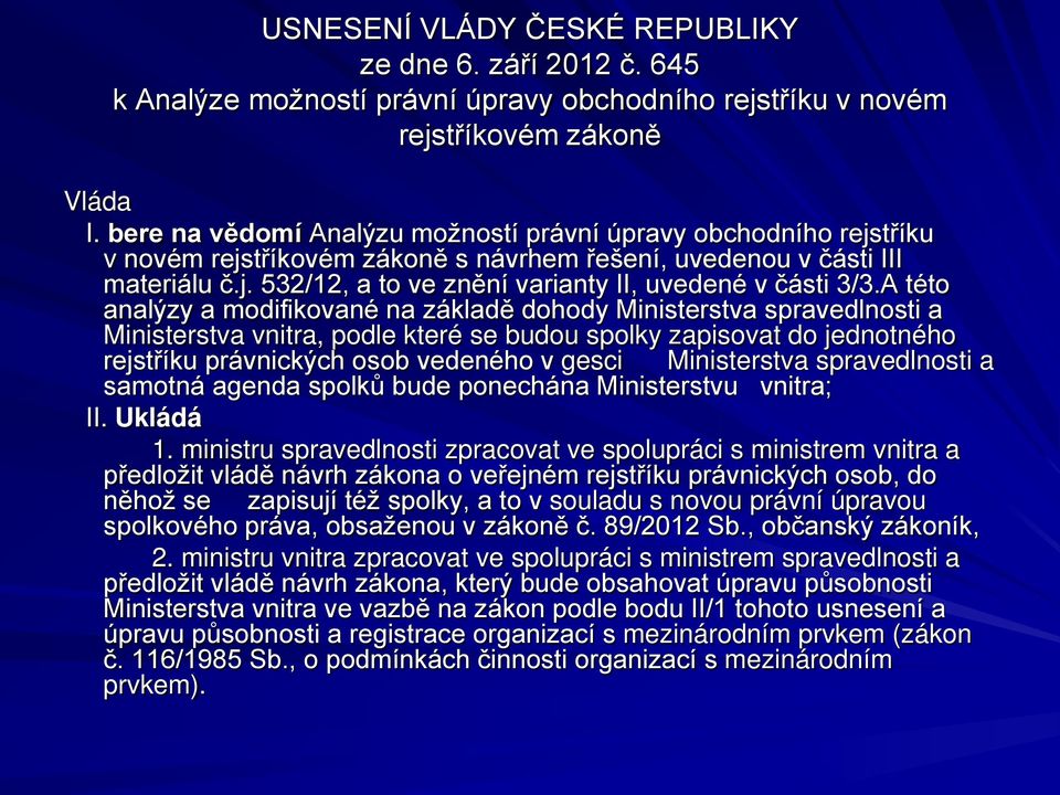 A této analýzy a modifikované na základě dohody Ministerstva spravedlnosti a Ministerstva vnitra, podle které se budou spolky zapisovat do jednotného rejstříku právnických osob vedeného v gesci