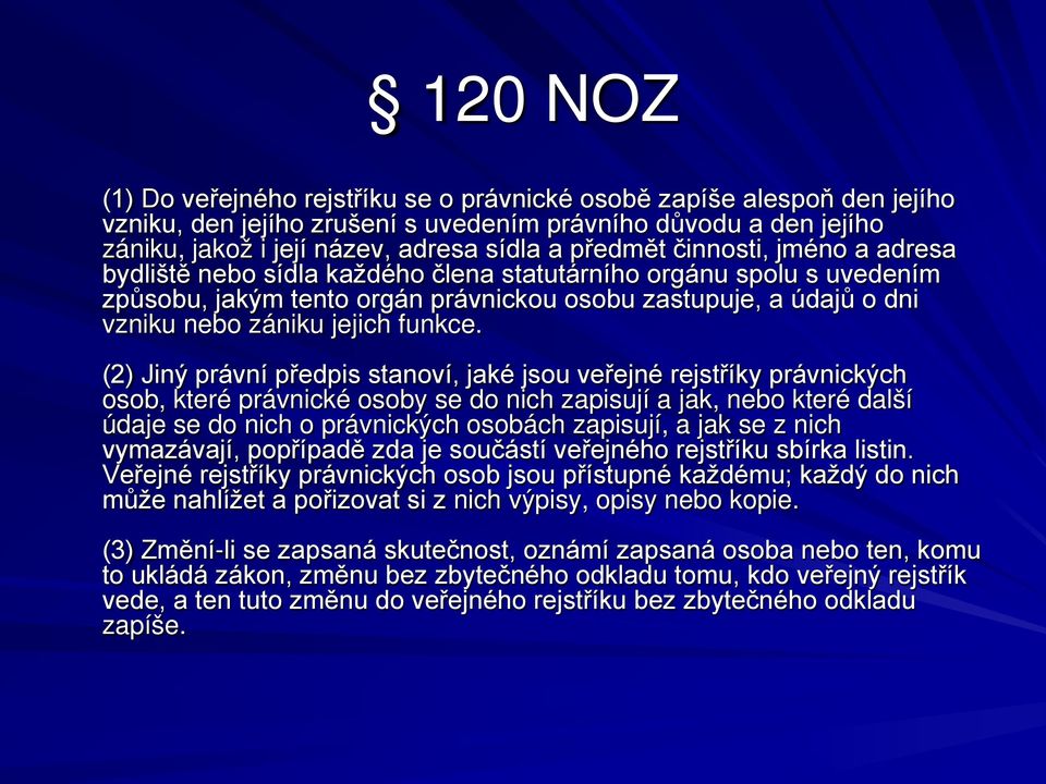 (2) Jiný právní předpis stanoví, jaké jsou veřejné rejstříky právnických osob, které právnické osoby se do nich zapisují a jak, nebo které další údaje se do nich o právnických osobách zapisují, a jak