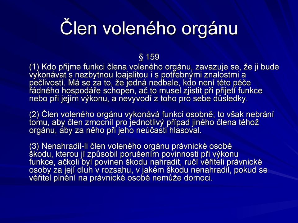 (2) Člen voleného orgánu vykonává funkci osobně; to však nebrání tomu, aby člen zmocnil pro jednotlivý případ jiného člena téhož orgánu, aby za něho při jeho neúčasti hlasoval.