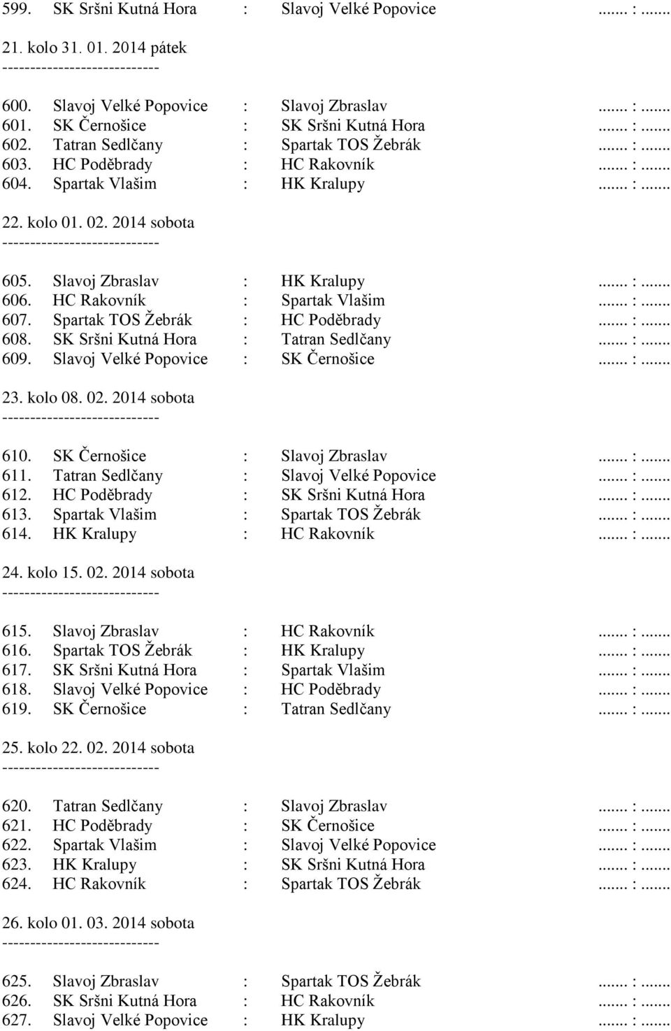 HC Rakovník : Spartak Vlašim... :... 607. Spartak TOS Žebrák : HC Poděbrady... :... 608. SK Sršni Kutná Hora : Tatran Sedlčany... :... 609. Slavoj Velké Popovice : SK Černošice... :... 23. kolo 08.