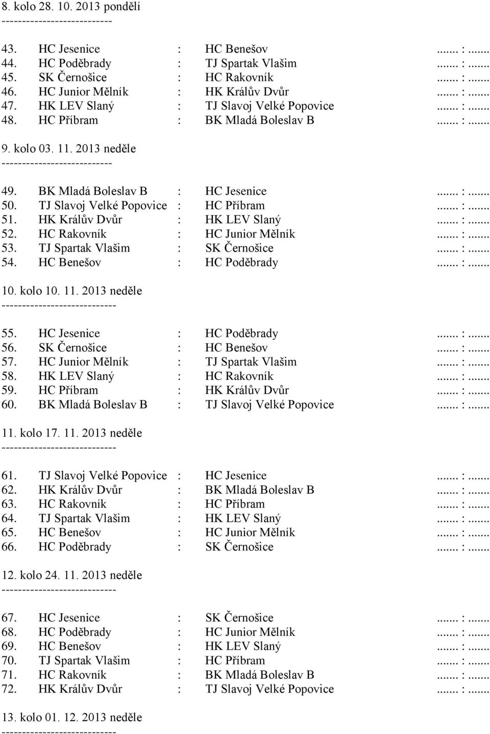 TJ Slavoj Velké Popovice : HC Příbram... :... 51. HK Králův Dvůr : HK LEV Slaný... :... 52. HC Rakovník : HC Junior Mělník... :... 53. TJ Spartak Vlašim : SK Černošice... :... 54.