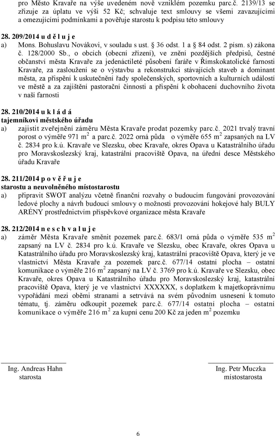Bohuslavu Novákovi, v souladu s ust. 36 odst. 1 a 84 odst. 2 písm. s) zákona č. 128/2000 Sb.