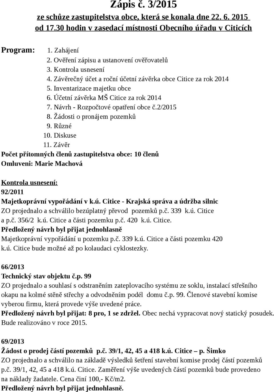 Návrh - Rozpočtové opatření obce č.2/2015 8. Žádosti o pronájem pozemků 9. Různé 10. Diskuse 11.