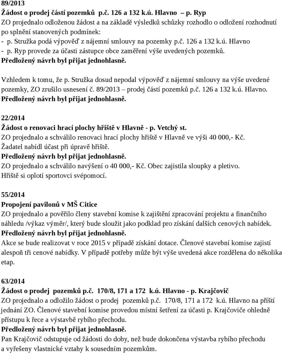 126 a 132 k.ú. Hlavno - p. Ryp provede za účasti zástupce obce zaměření výše uvedených pozemků. Vzhledem k tomu, že p.