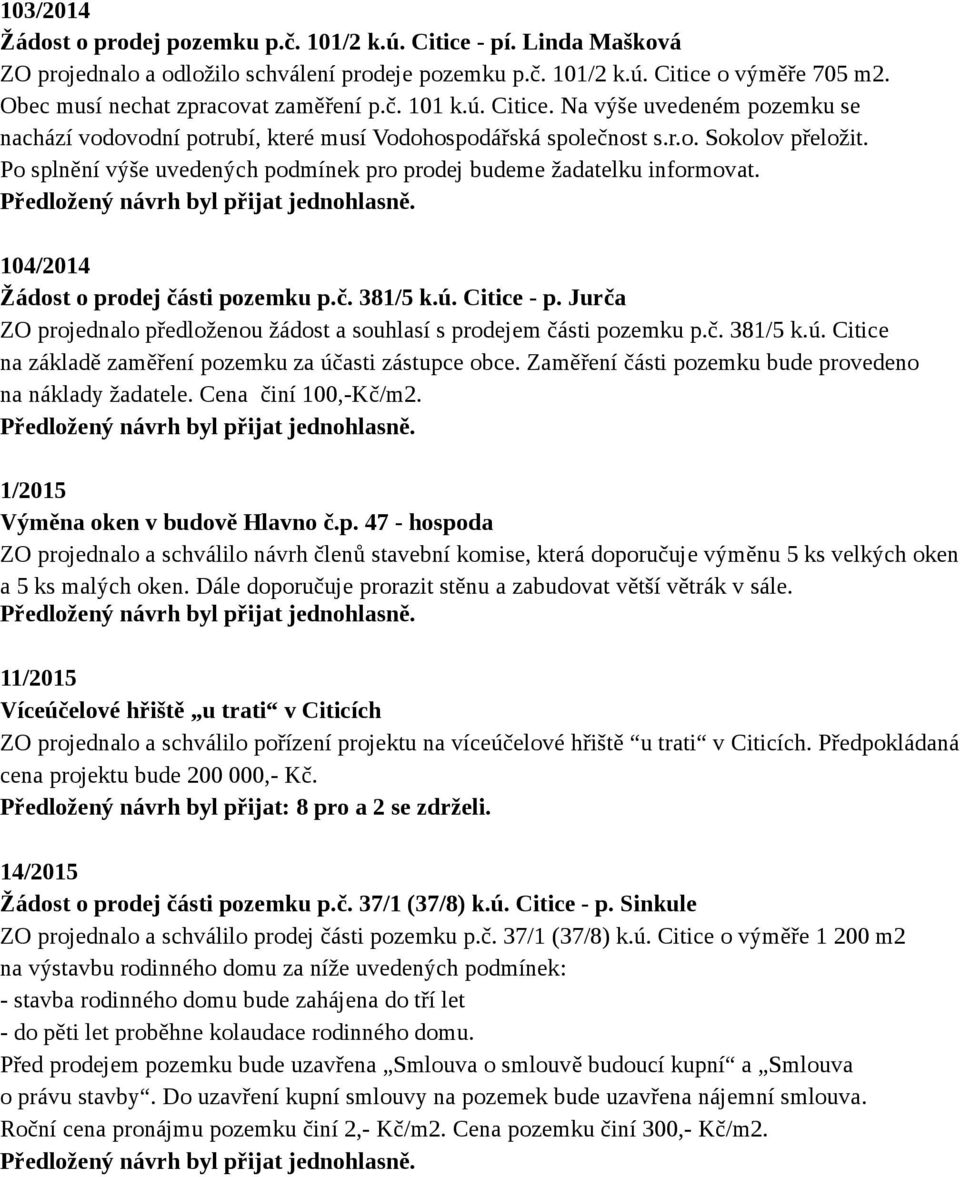 Po splnění výše uvedených podmínek pro prodej budeme žadatelku informovat. 104/2014 Žádost o prodej části pozemku p.č. 381/5 k.ú. Citice - p.