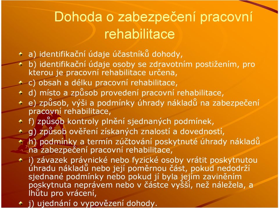 podmínek, g) způsob ověření získaných znalostí a dovedností, h) podmínky a termín zúčtování poskytnuté úhrady nákladů na zabezpečení pracovní rehabilitace, i) závazek právnické nebo fyzické osoby