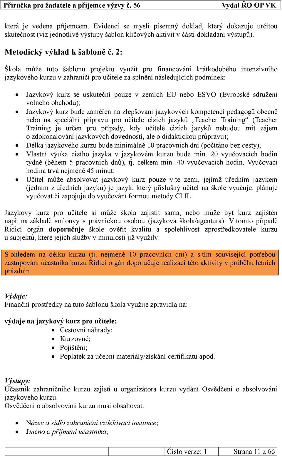 2: Škola může tuto šablonu projektu využít pro financování krátkodobého intenzivního jazykového kurzu v zahraničí pro učitele za splnění následujících podmínek: Jazykový kurz se uskuteční pouze v