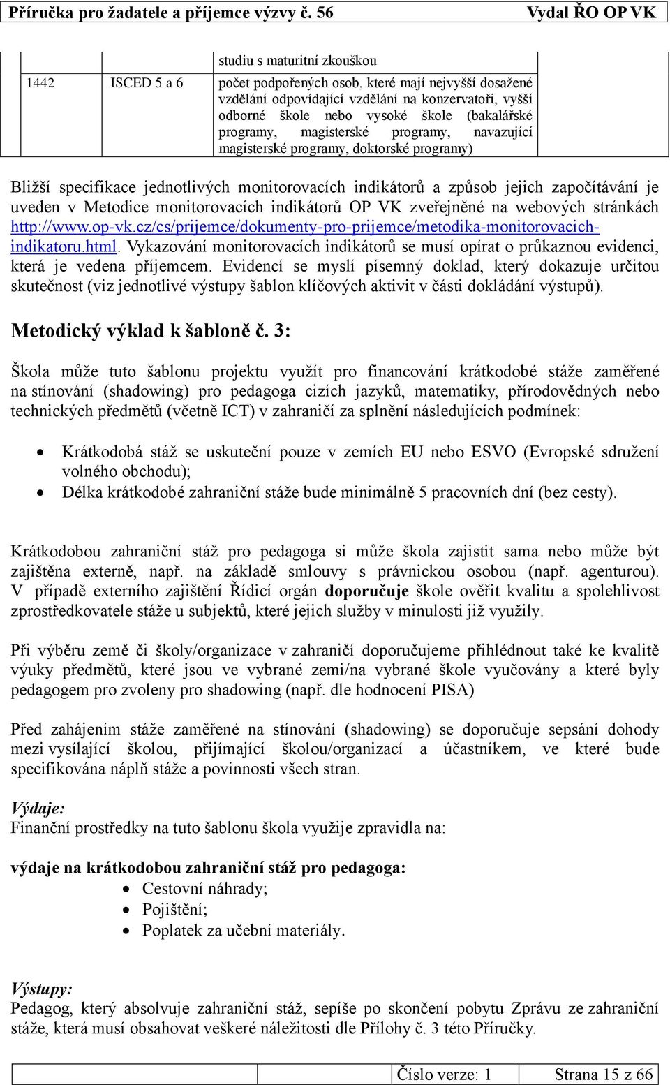 monitorovacích indikátorů OP VK zveřejněné na webových stránkách http://www.op-vk.cz/cs/prijemce/dokumenty-pro-prijemce/metodika-monitorovacichindikatoru.html.