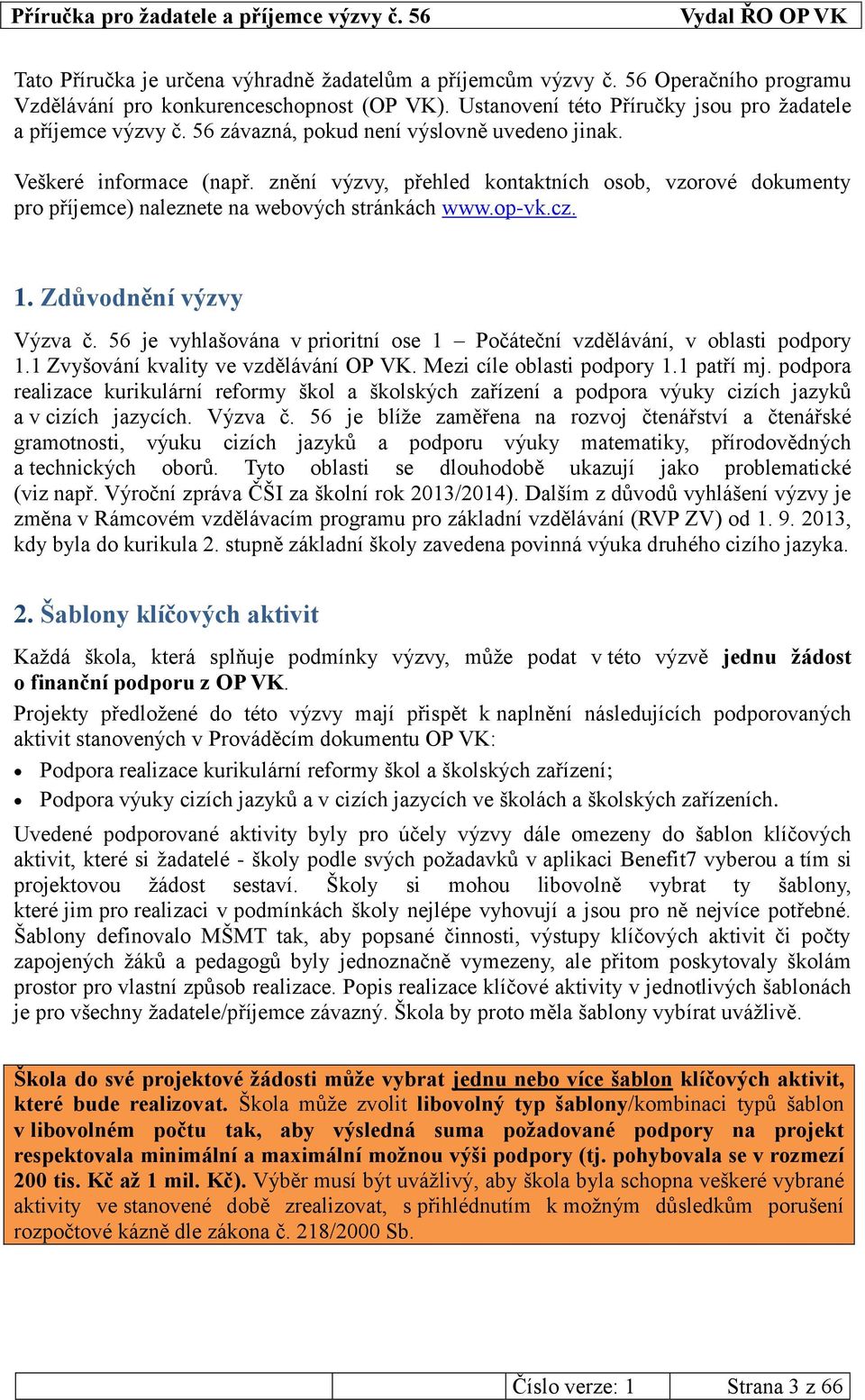 Zdůvodnění výzvy Výzva č. 56 je vyhlašována v prioritní ose 1 Počáteční vzdělávání, v oblasti podpory 1.1 Zvyšování kvality ve vzdělávání OP VK. Mezi cíle oblasti podpory 1.1 patří mj.