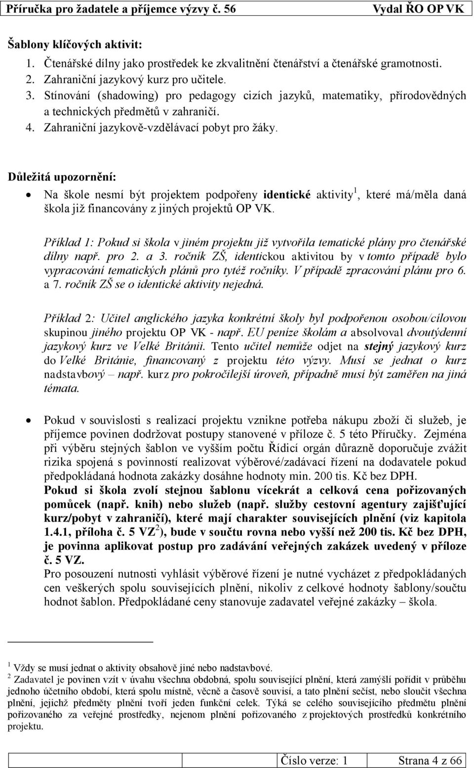 Důležitá upozornění: Na škole nesmí být projektem podpořeny identické aktivity 1, které má/měla daná škola již financovány z jiných projektů OP VK.