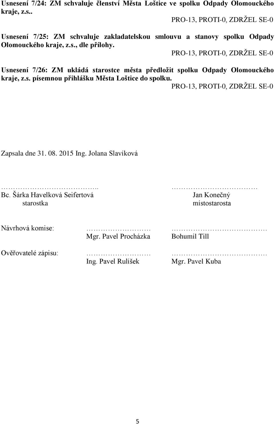 Zapsala dne 31. 08. 2015 Ing. Jolana Slavíková.. Bc. Šárka Havelková Seifertová starostka Jan Konečný místostarosta Návrhová komise:. Mgr.