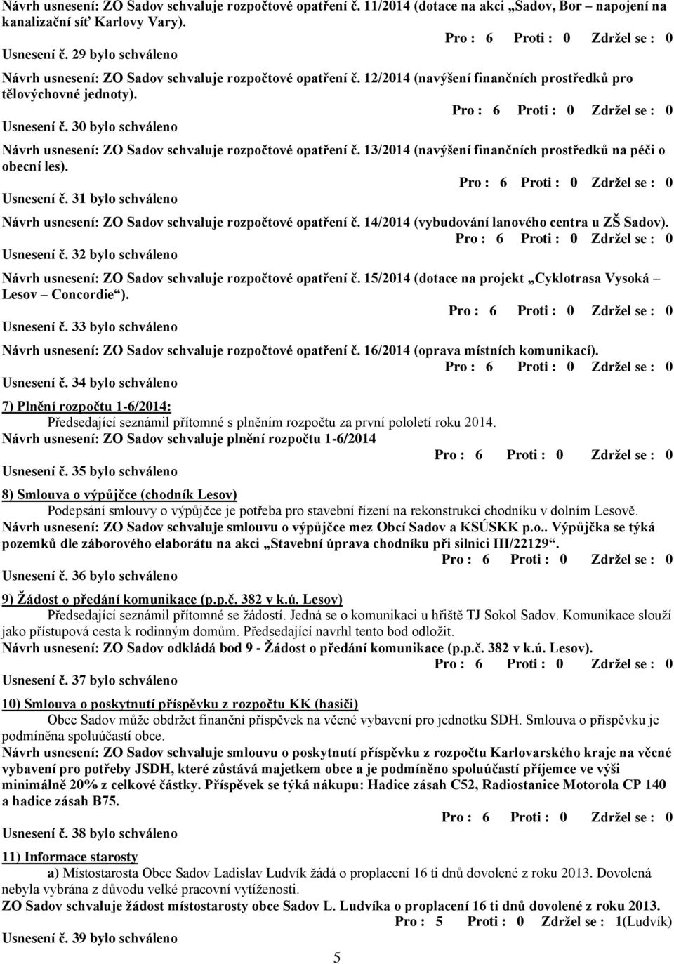 30 bylo schváleno Návrh usnesení: ZO Sadov schvaluje rozpočtové opatření č. 13/2014 (navýšení finančních prostředků na péči o obecní les). Usnesení č.