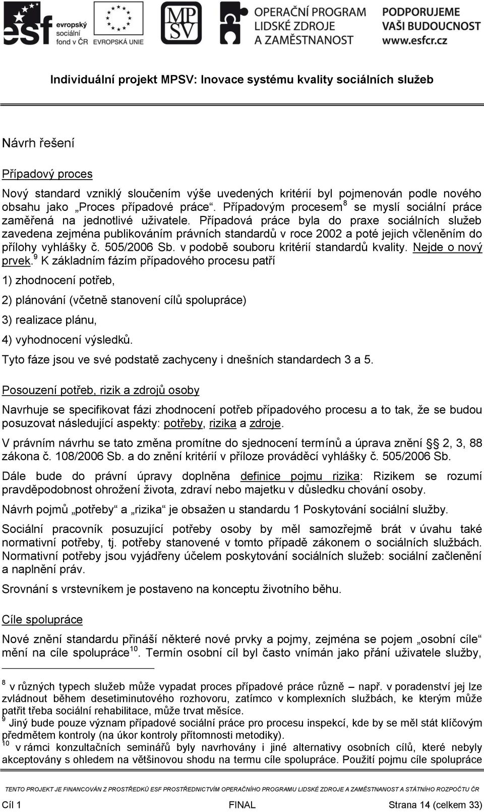 Případová práce byla do praxe sociálních služeb zavedena zejména publikováním právních standardů v roce 2002 a poté jejich včleněním do přílohy vyhlášky č. 505/2006 Sb.