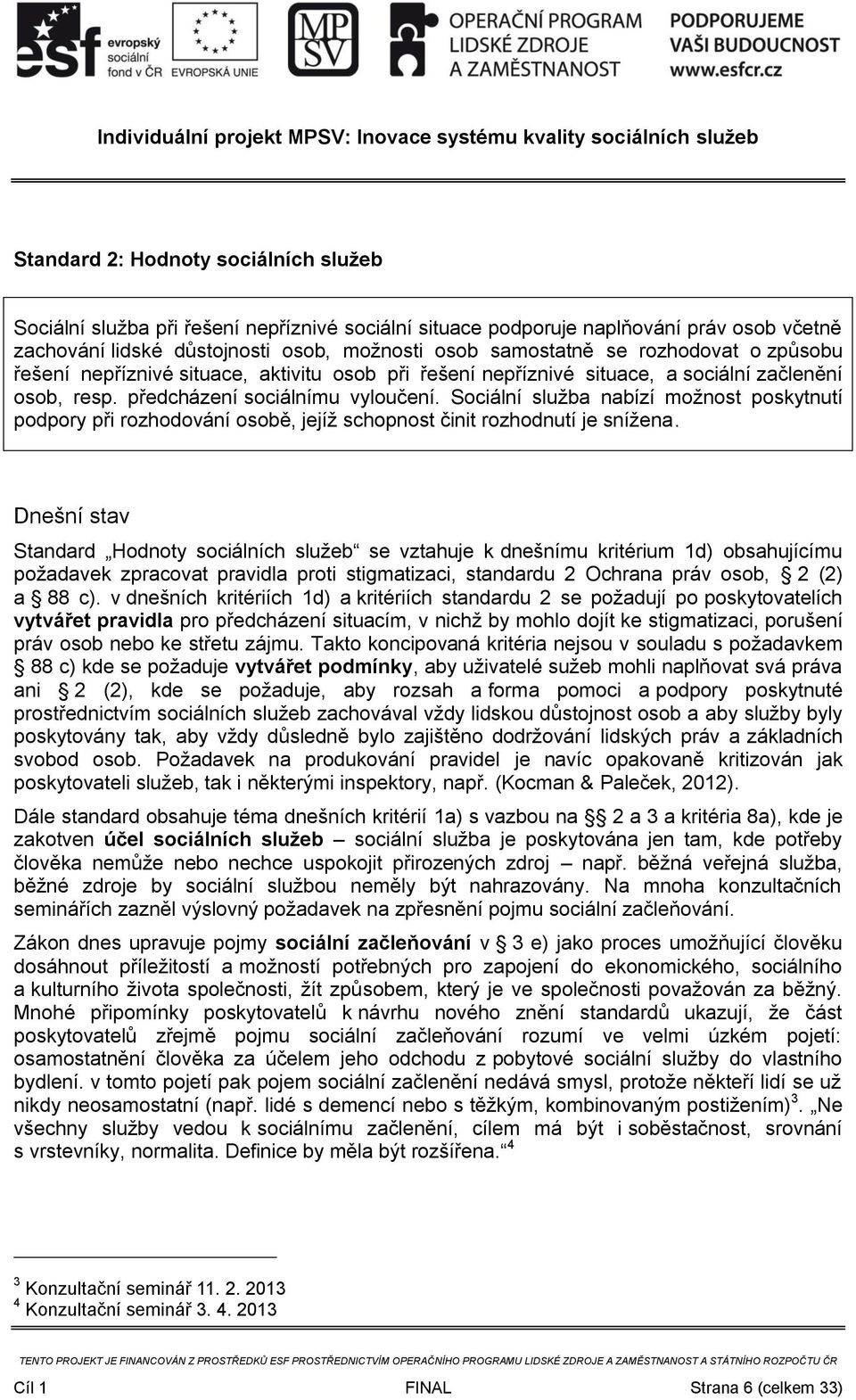 Sociální služba nabízí možnost poskytnutí podpory při rozhodování osobě, jejíž schopnost činit rozhodnutí je snížena.