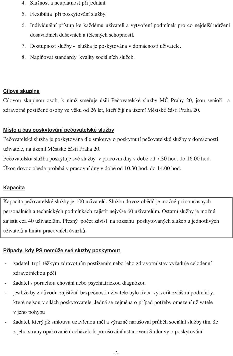 Dostupnost služby - služba je poskytována v domácnosti uživatele. 8. Naplňovat standardy kvality sociálních služeb.