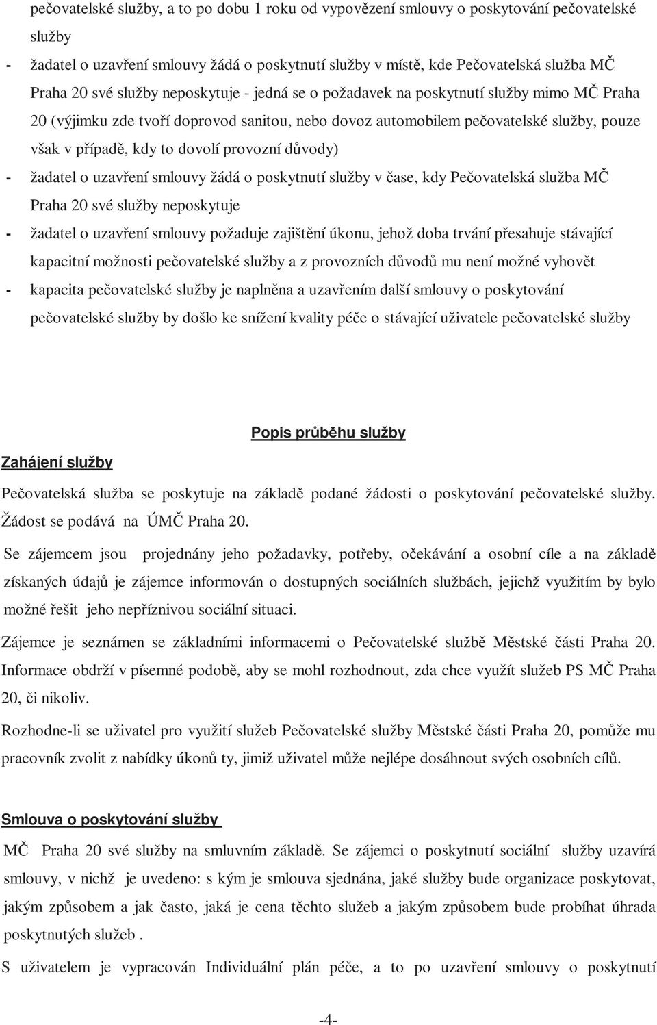 provozní důvody) - žadatel o uzavření smlouvy žádá o poskytnutí služby v čase, kdy Pečovatelská služba MČ Praha 20 své služby neposkytuje - žadatel o uzavření smlouvy požaduje zajištění úkonu, jehož