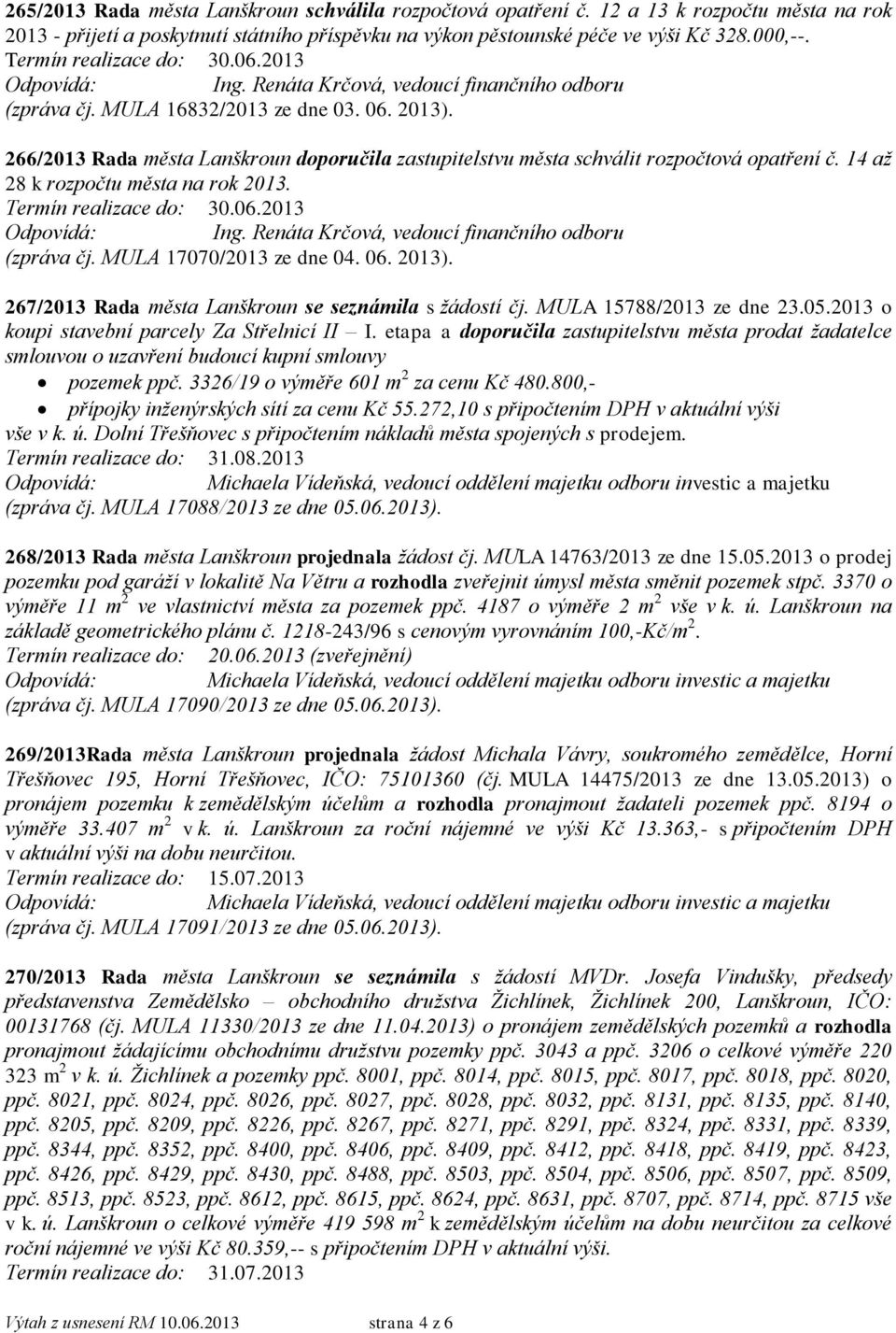 14 až 28 k rozpočtu města na rok 2013. Ing. Renáta Krčová, vedoucí finančního odboru (zpráva čj. MULA 17070/2013 ze dne 04. 06. 2013). 267/2013 Rada města Lanškroun se seznámila s žádostí čj.