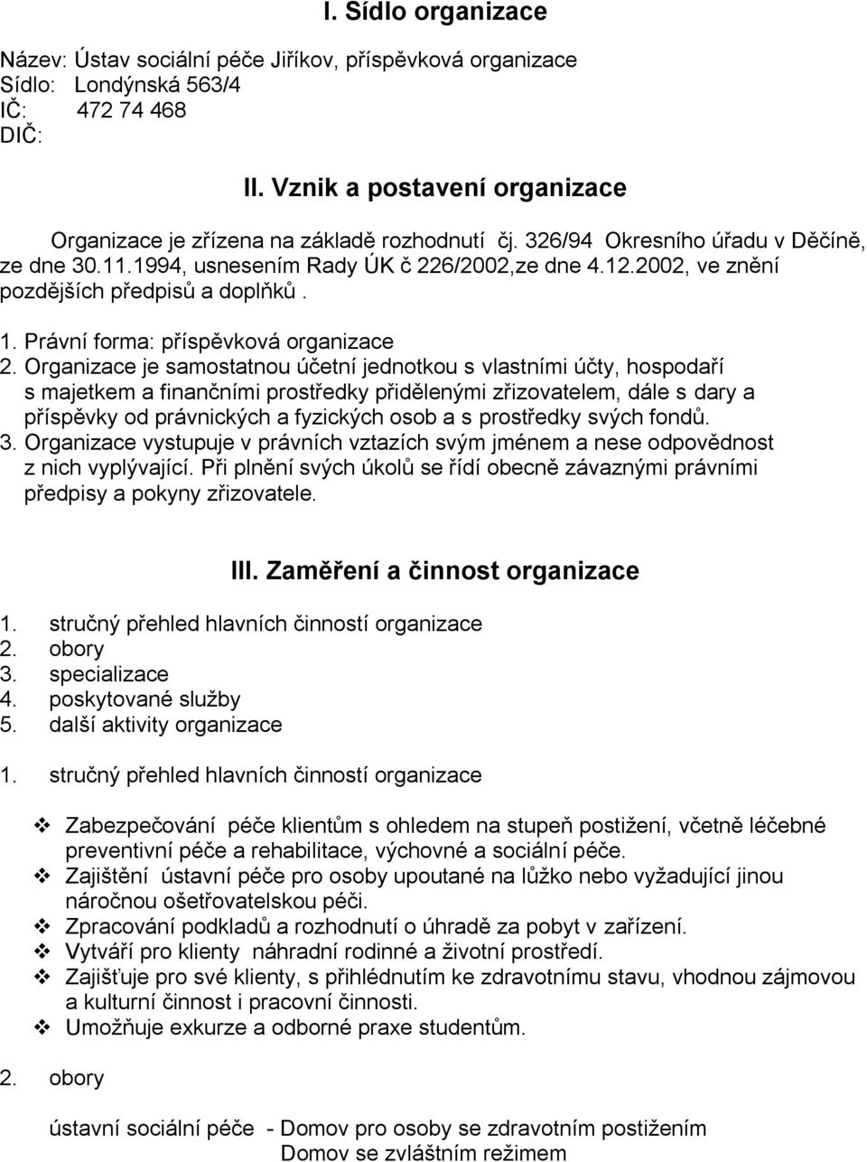 2002, ve znění pozdějších předpisů a doplňků. 1. Právní forma: příspěvková organizace 2.