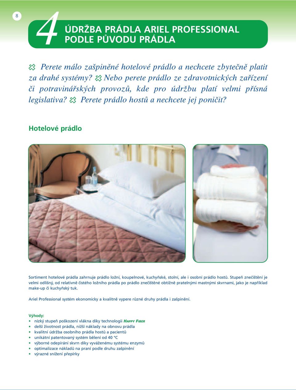 Hotelové prádlo Sortiment hotelové prádla zahrnuje prádlo ložní, koupelnové, kuchyňské, stolní, ale i osobní prádlo hostů.